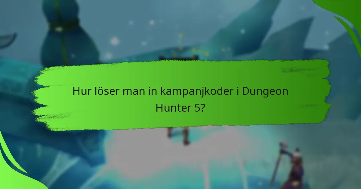 Hur löser man in kampanjkoder i Dungeon Hunter 5?