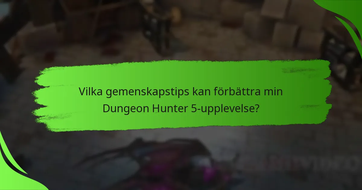 Vilka gemenskapstips kan förbättra min Dungeon Hunter 5-upplevelse?