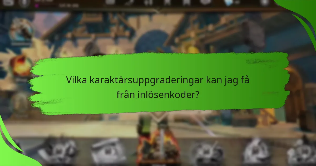 Vilka karaktärsuppgraderingar kan jag få från inlösenkoder?