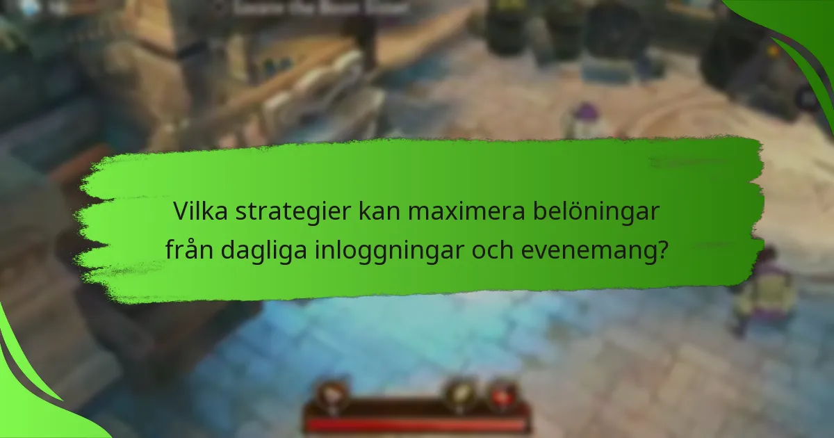 Vilka strategier kan maximera belöningar från dagliga inloggningar och evenemang?